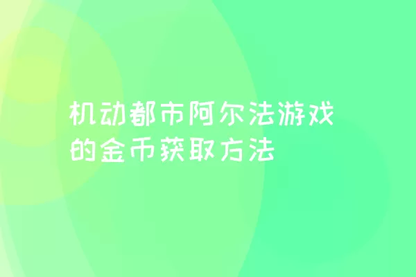 机动都市阿尔法游戏的金币获取方法