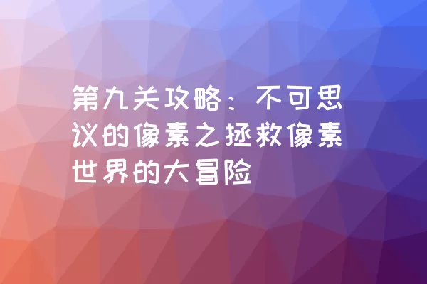 第九关攻略：不可思议的像素之拯救像素世界的大冒险